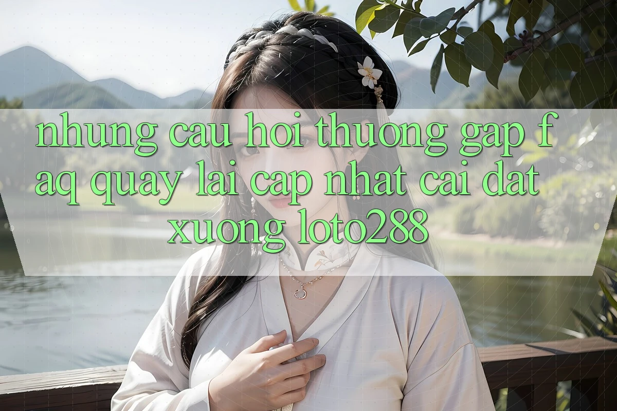 Những Câu Hỏi Thường Gặp (FAQ) Quay lại Cập Nhật Cài đặt Xuống Loto288 Những Câu Hỏi Thường Gặp (FAQ) Quay lại Cập Nhật Cài đặt Xuống Loto288
