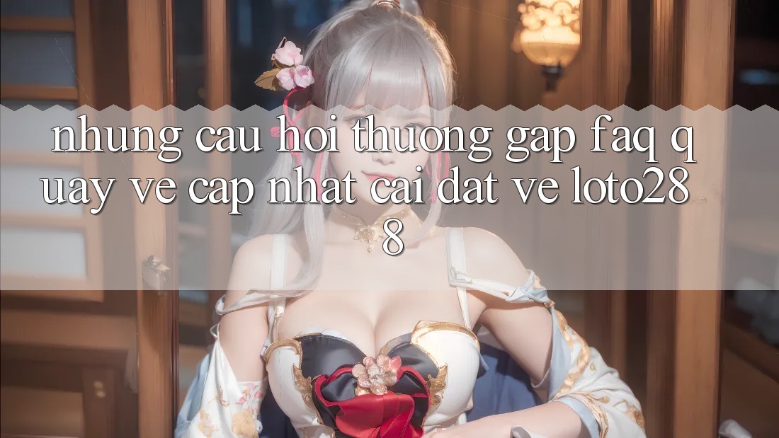 Những Câu Hỏi Thường Gặp (FAQ) Quay về Cập Nhật Cài đặt về Loto288 Những Câu Hỏi Thường Gặp (FAQ) Quay về Cập Nhật Cài đặt về Loto288
