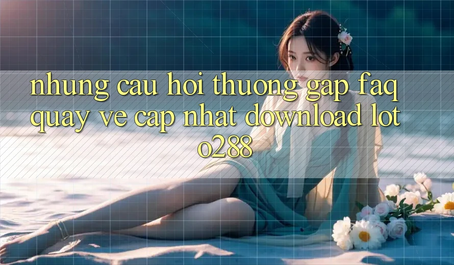 Những Câu Hỏi Thường Gặp (FAQ) Quay về Cập Nhật Download Loto288