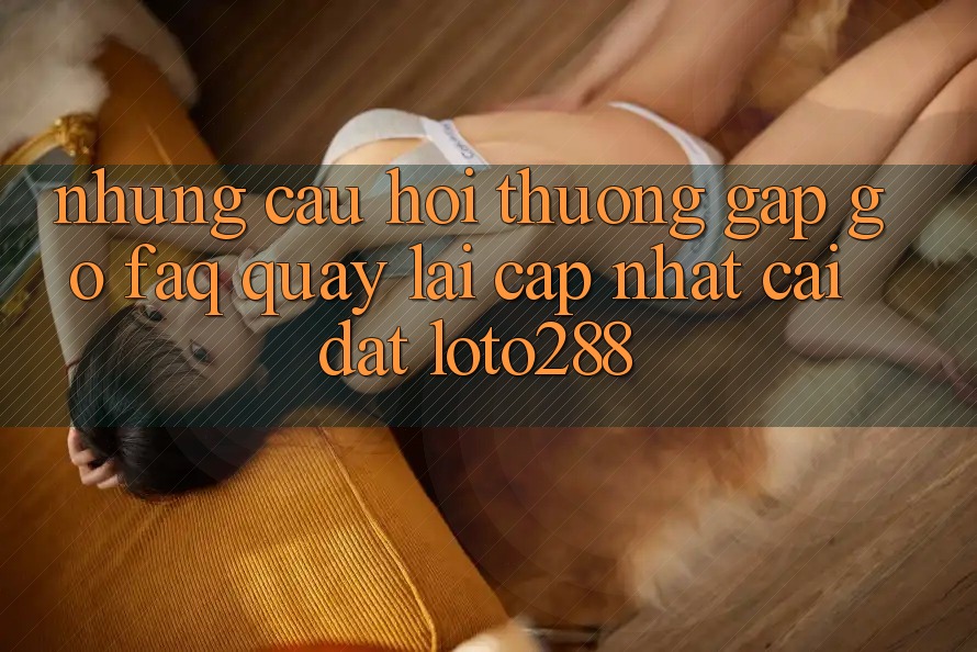 Những Câu Hỏi Thường Gặp gỡ (FAQ) Quay lại Cập Nhật Cài đặt Loto288