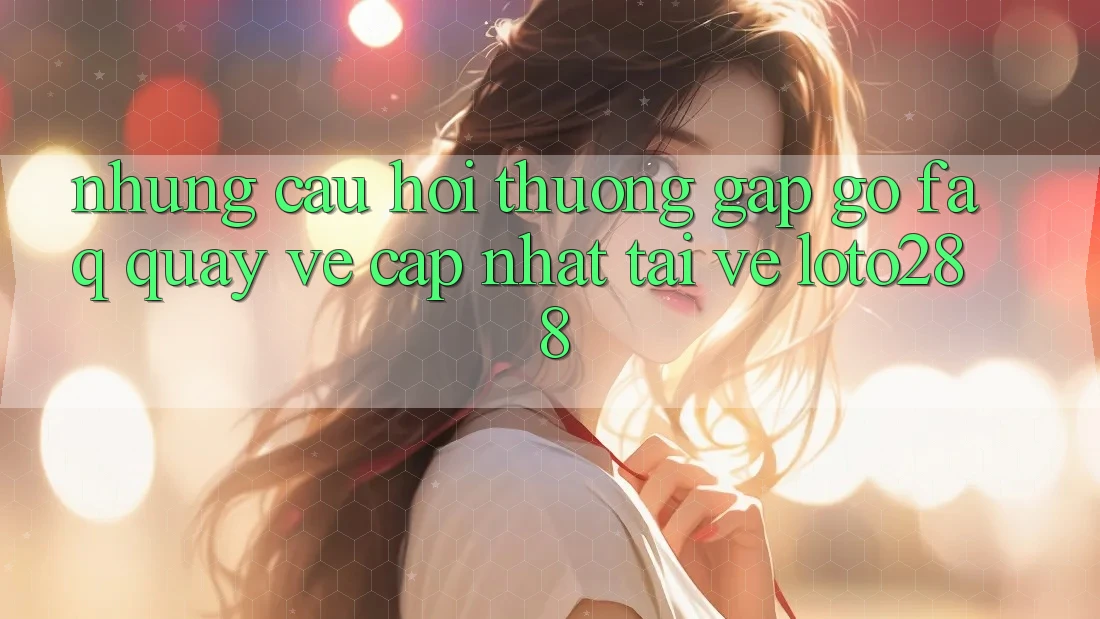 Những Câu Hỏi Thường Gặp gỡ (FAQ) Quay về Cập Nhật Tải về Loto288