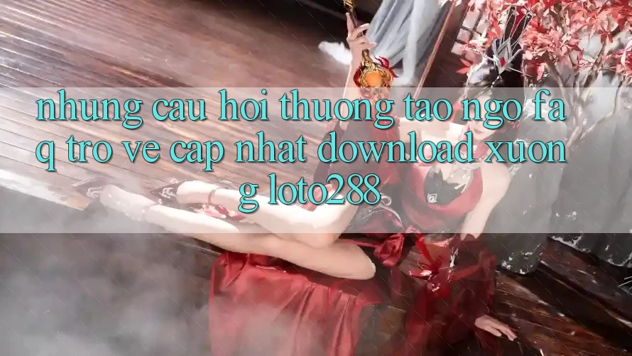Những Câu Hỏi Thường Tao ngộ (FAQ) Trở về Cập Nhật Download Xuống Loto288