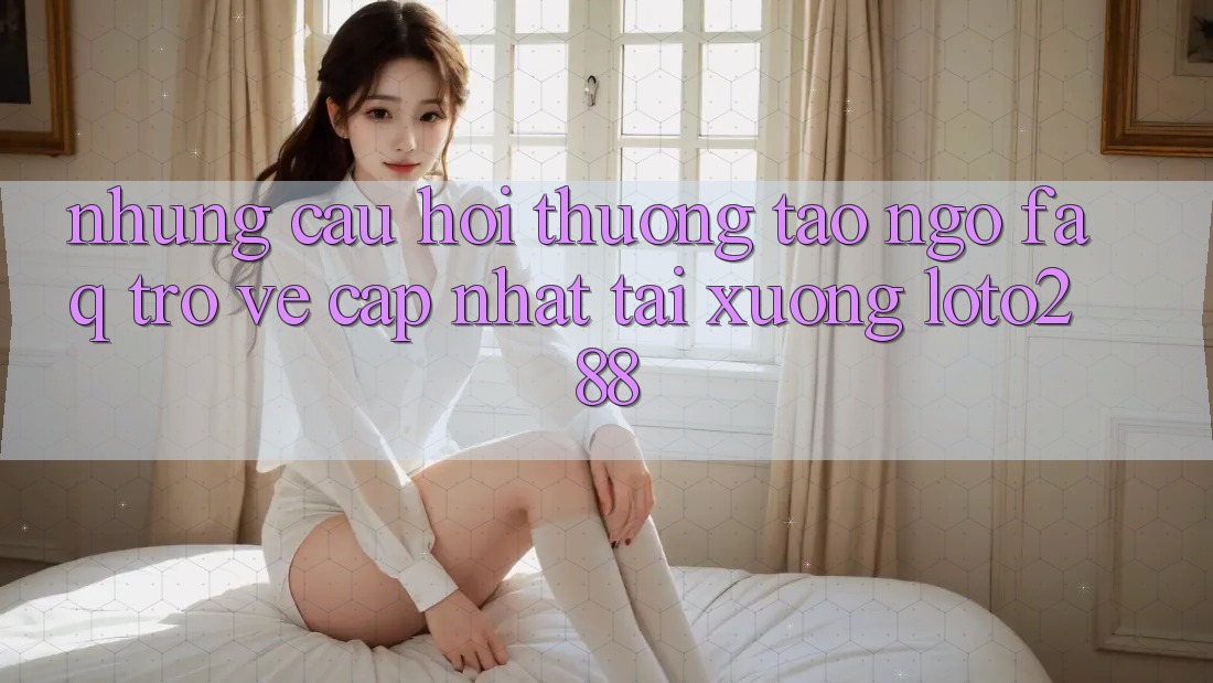 Những Câu Hỏi Thường Tao ngộ (FAQ) Trở về Cập Nhật Tải Xuống Loto288 Những Câu Hỏi Thường Tao ngộ (FAQ) Trở về Cập Nhật Tải Xuống Loto288