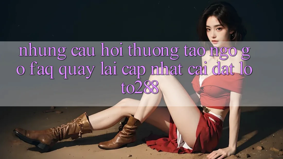 Những Câu Hỏi Thường Tao ngộ gỡ (FAQ) Quay lại Cập Nhật Cài đặt Loto288 Những Câu Hỏi Thường Tao ngộ gỡ (FAQ) Quay lại Cập Nhật Cài đặt Loto288