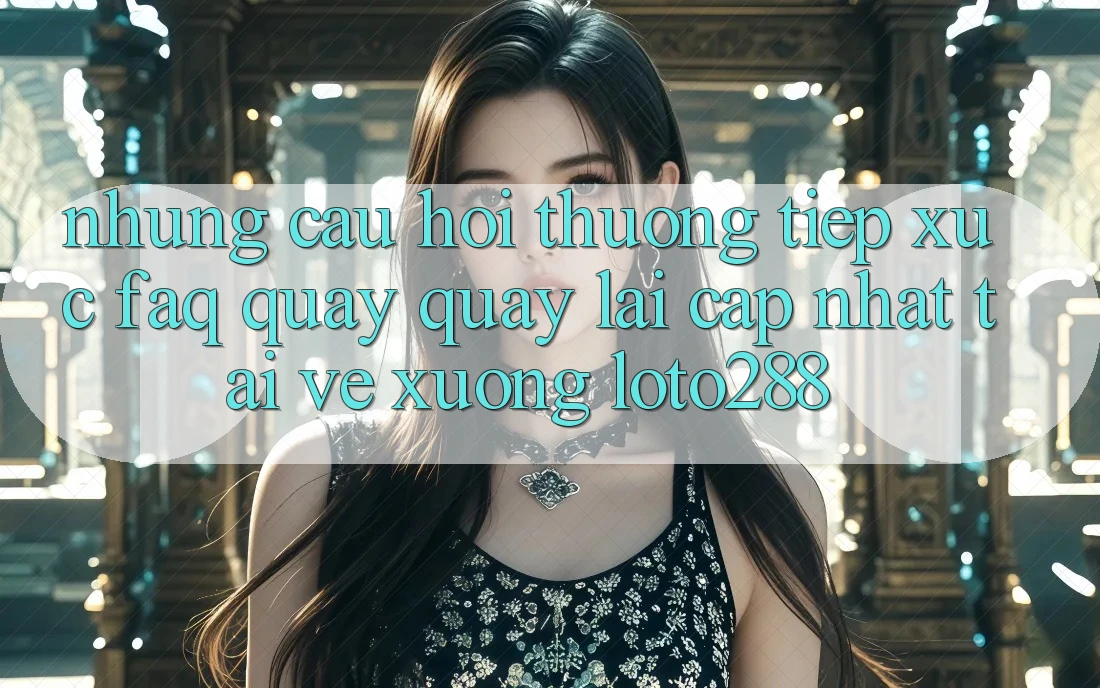 Những Câu Hỏi Thường Tiếp xúc (FAQ) Quay quay lại Cập Nhật Tải về Xuống Loto288 Những Câu Hỏi Thường Tiếp xúc (FAQ) Quay quay lại Cập Nhật Tải về Xuống Loto288