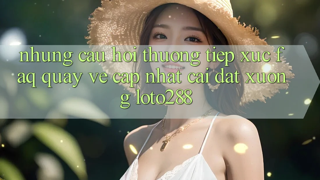 Những Câu Hỏi Thường Tiếp xúc (FAQ) Quay về Cập Nhật Cài đặt Xuống Loto288 Những Câu Hỏi Thường Tiếp xúc (FAQ) Quay về Cập Nhật Cài đặt Xuống Loto288