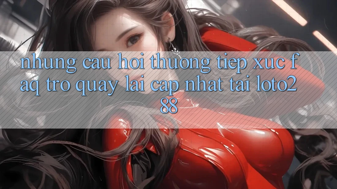 Những Câu Hỏi Thường Tiếp xúc (FAQ) Trở quay lại Cập Nhật Tải Loto288 Những Câu Hỏi Thường Tiếp xúc (FAQ) Trở quay lại Cập Nhật Tải Loto288