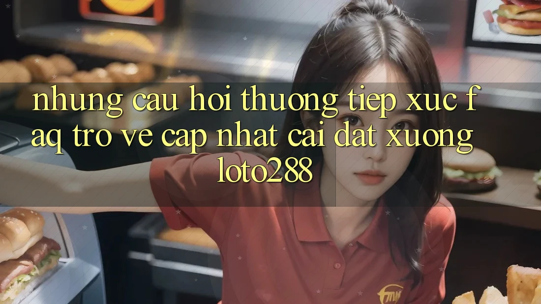 Những Câu Hỏi Thường Tiếp xúc (FAQ) Trở về Cập Nhật Cài đặt Xuống Loto288 Những Câu Hỏi Thường Tiếp xúc (FAQ) Trở về Cập Nhật Cài đặt Xuống Loto288