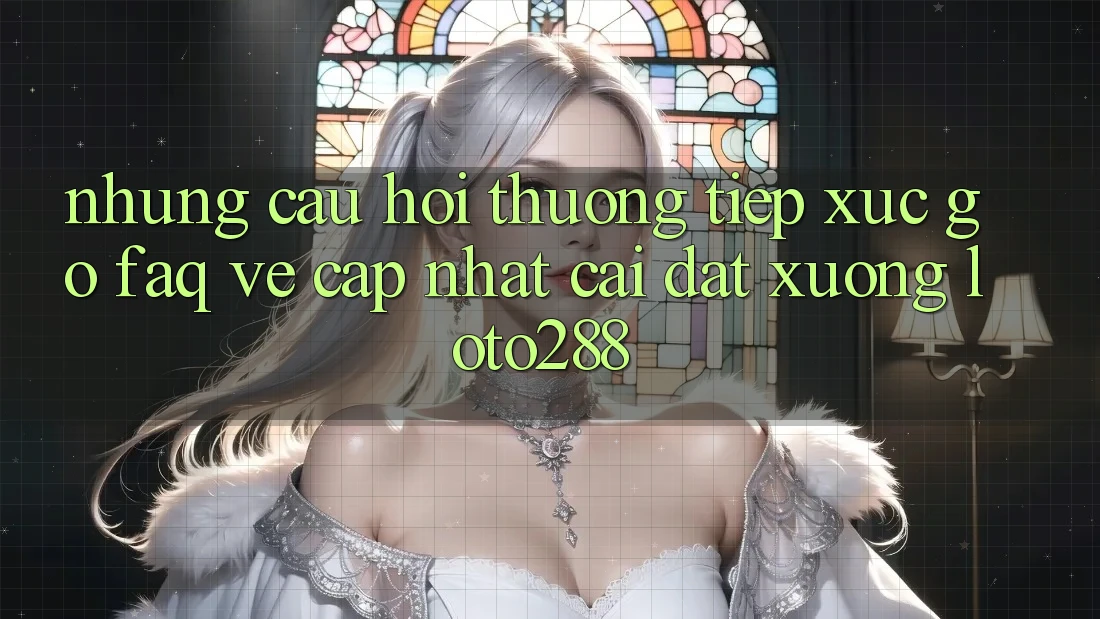 Những Câu Hỏi Thường Tiếp xúc gỡ (FAQ) Về Cập Nhật Cài đặt Xuống Loto288 Những Câu Hỏi Thường Tiếp xúc gỡ (FAQ) Về Cập Nhật Cài đặt Xuống Loto288