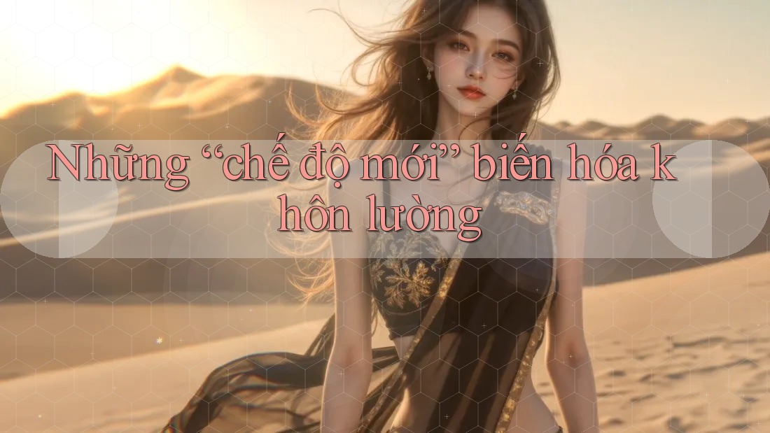 Những “chế độ mới” biến hóa khôn lường Những “chế độ mới” biến hóa khôn lường