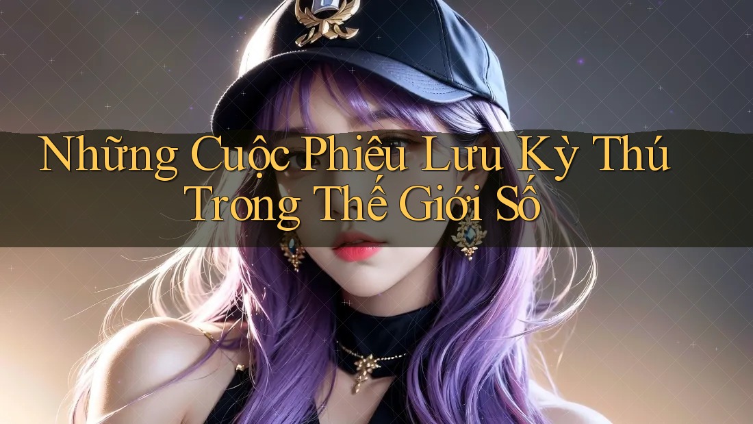 Những Cuộc Phiêu Lưu Kỳ Thú Trong Thế Giới Số Những Cuộc Phiêu Lưu Kỳ Thú Trong Thế Giới Số
