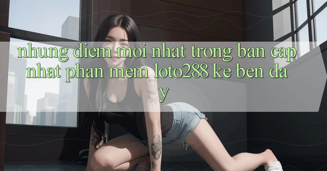 Những Điểm Mới nhất Trong Bản Cập Nhật Phần mềm Loto288 Kề bên Đây Những Điểm Mới nhất Trong Bản Cập Nhật Phần mềm Loto288 Kề bên Đây