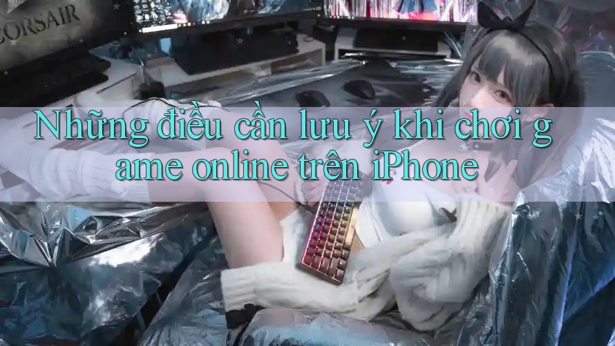 Những điều cần lưu ý khi chơi game online trên iPhone Những điều cần lưu ý khi chơi game online trên iPhone