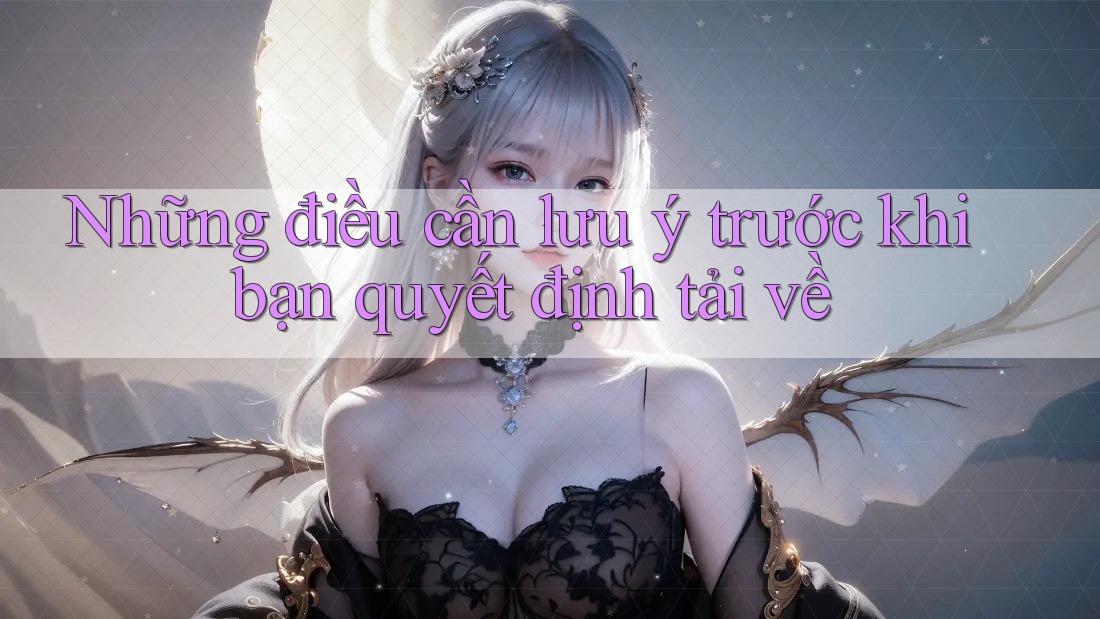 Những điều cần lưu ý trước khi bạn quyết định tải về Những điều cần lưu ý trước khi bạn quyết định tải về