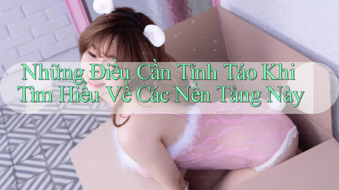 Những Điều Cần Tỉnh Táo Khi Tìm Hiểu Về Các Nền Tảng Này Những Điều Cần Tỉnh Táo Khi Tìm Hiểu Về Các Nền Tảng Này