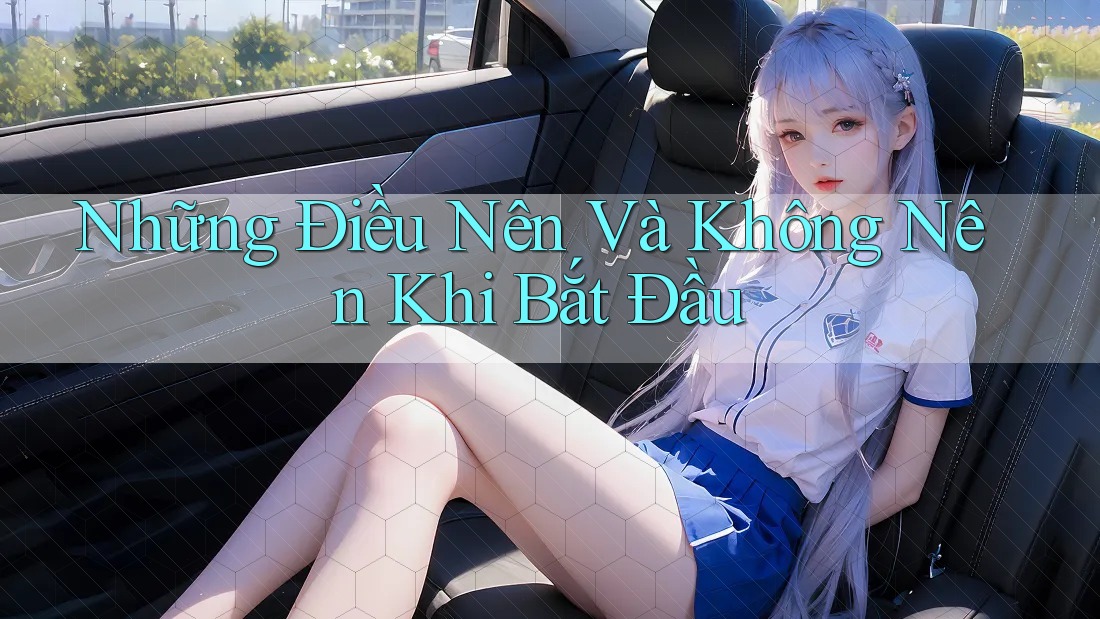 Những Điều Nên Và Không Nên Khi Bắt Đầu Những Điều Nên Và Không Nên Khi Bắt Đầu