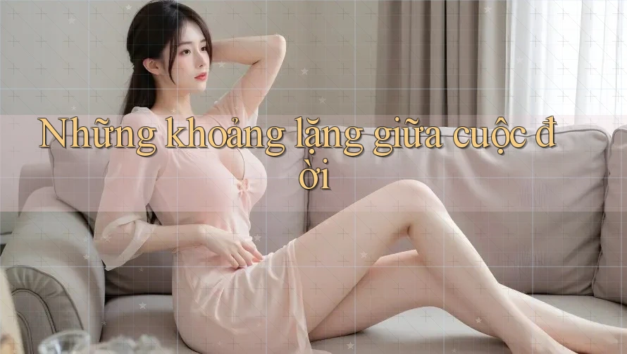 Những khoảng lặng giữa cuộc đời Những khoảng lặng giữa cuộc đời