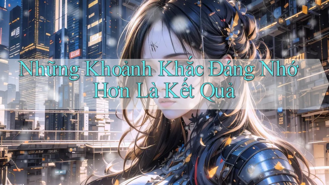 Những Khoảnh Khắc Đáng Nhớ Hơn Là Kết Quả Những Khoảnh Khắc Đáng Nhớ Hơn Là Kết Quả