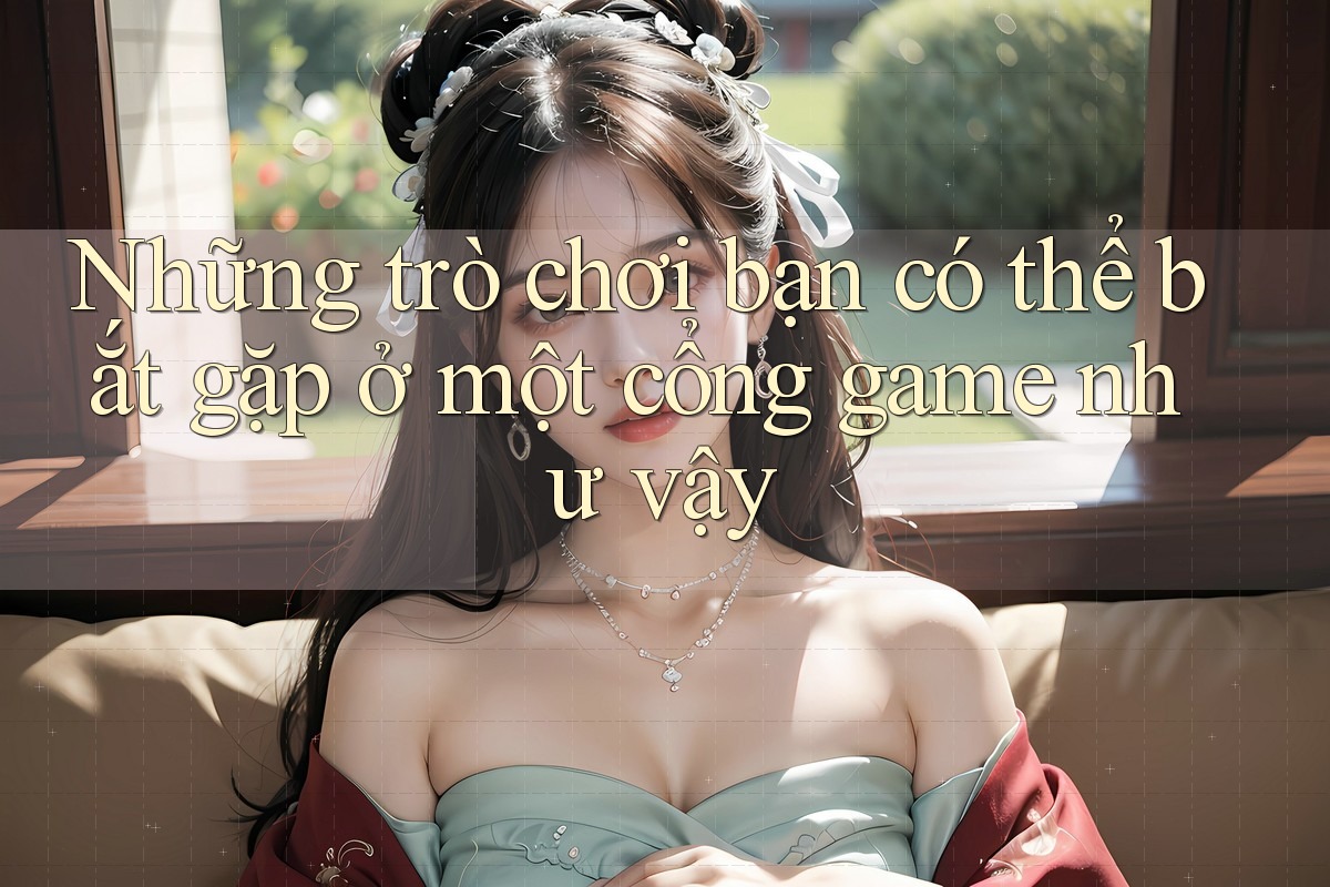 Những trò chơi bạn có thể bắt gặp ở một cổng game như vậy Những trò chơi bạn có thể bắt gặp ở một cổng game như vậy