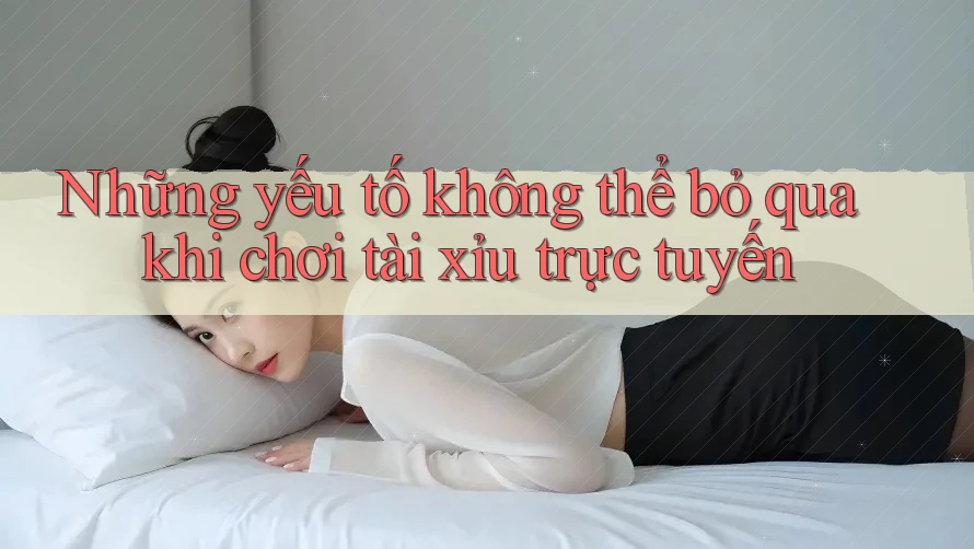 Những yếu tố không thể bỏ qua khi chơi tài xỉu trực tuyến Những yếu tố không thể bỏ qua khi chơi tài xỉu trực tuyến