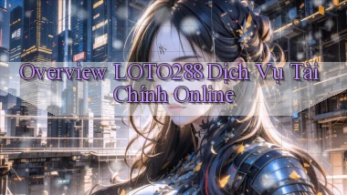 overview loto288 dịch vụ tài chính online