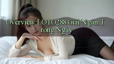 overview loto288 giải ngân trong ngày