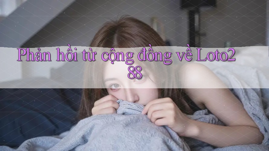 Phản hồi từ cộng đồng về Loto288 Phản hồi từ cộng đồng về Loto288