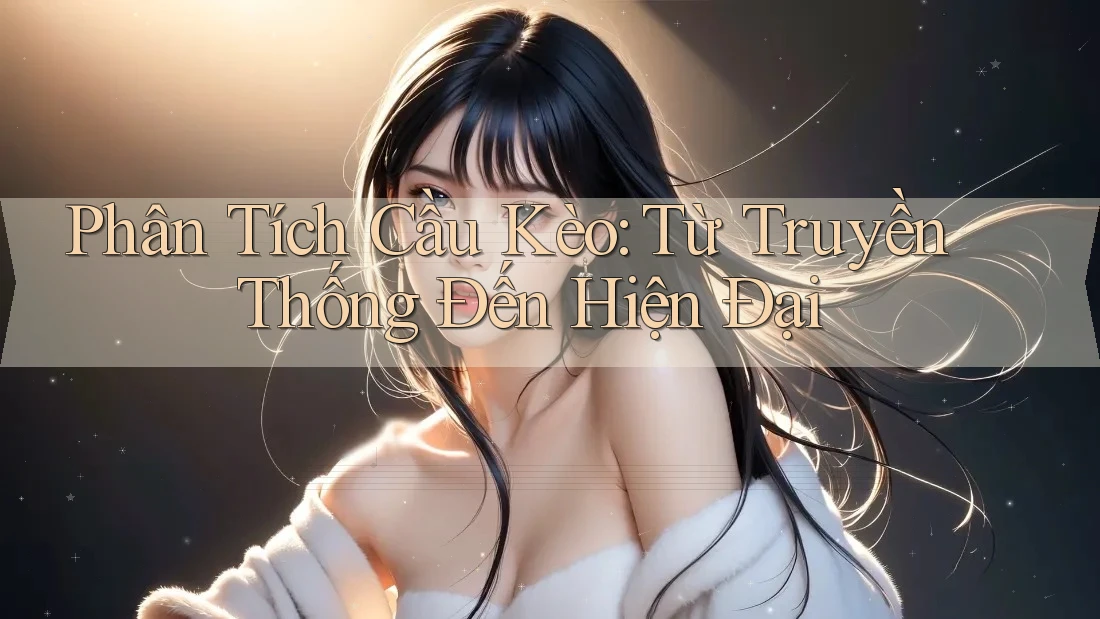 Phân Tích Cầu Kèo: Từ Truyền Thống Đến Hiện Đại Phân Tích Cầu Kèo: Từ Truyền Thống Đến Hiện Đại