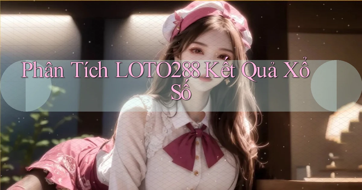 phân tích loto288 kết quả xổ số