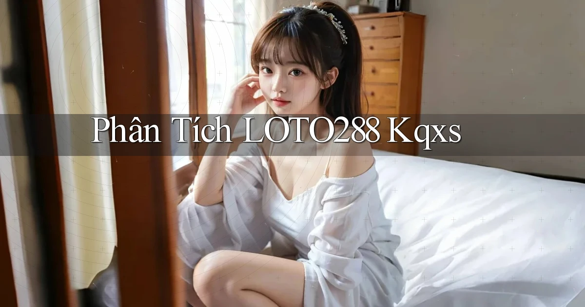 phân tích loto288 kqxs