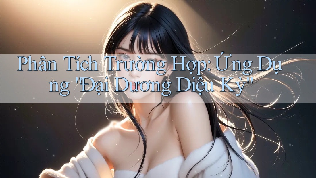 Phân Tích Trường Hợp: Ứng Dụng “Đại Dương Diệu Kỳ” Phân Tích Trường Hợp: Ứng Dụng “Đại Dương Diệu Kỳ”