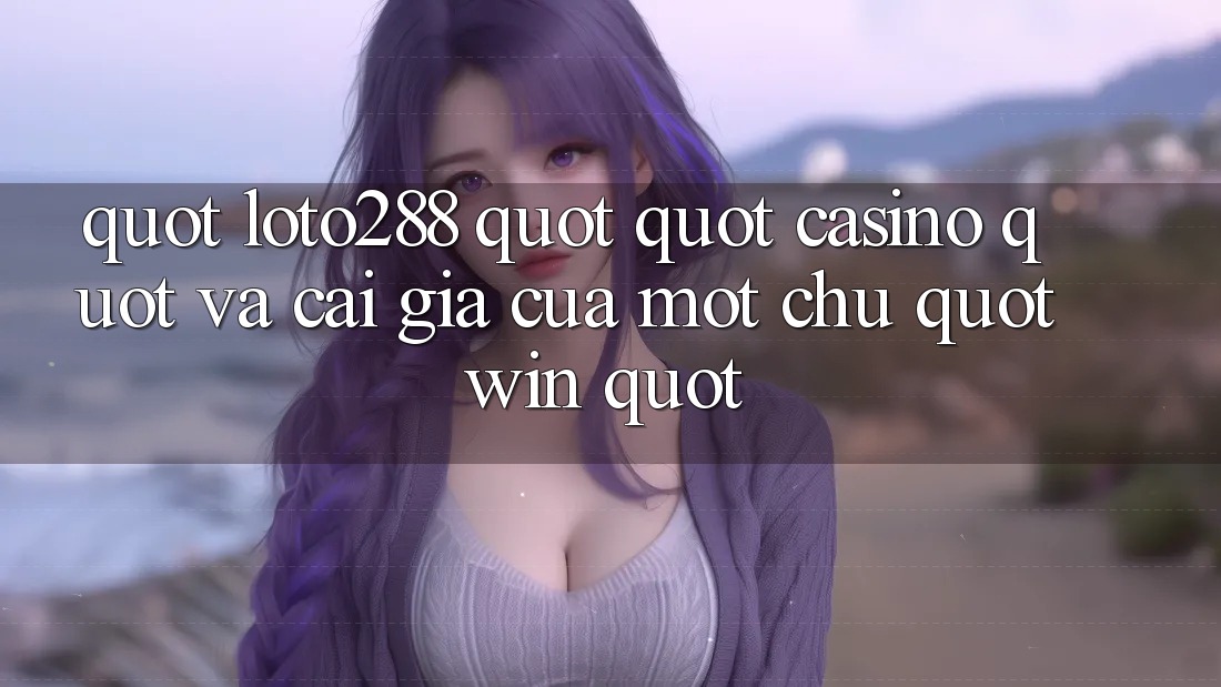 " Loto288" , " Casino" , Và Cái Giá Của Một Chữ " Win" " Loto288" , " Casino" , Và Cái Giá Của Một Chữ " Win"