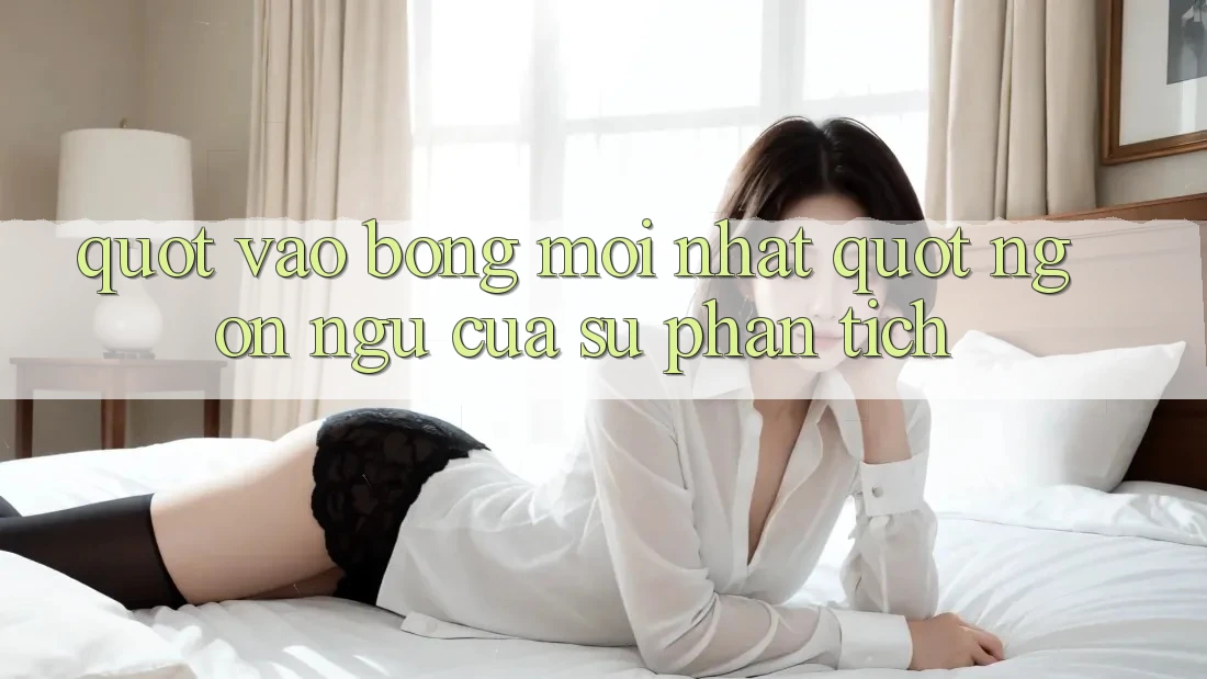 " Vào Bóng Mới Nhất" - Ngôn Ngữ Của Sự Phân Tích " Vào Bóng Mới Nhất" - Ngôn Ngữ Của Sự Phân Tích