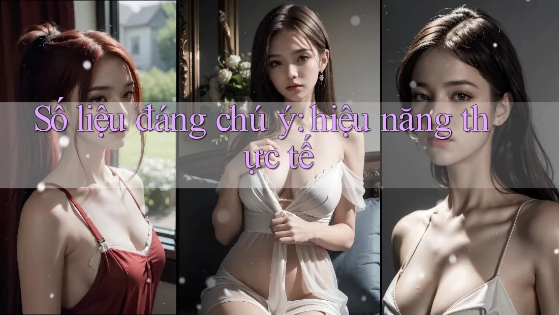 Số liệu đáng chú ý: Hiệu năng thực tế Số liệu đáng chú ý: Hiệu năng thực tế