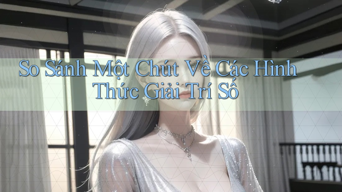 So Sánh Một Chút Về Các Hình Thức Giải Trí Số So Sánh Một Chút Về Các Hình Thức Giải Trí Số