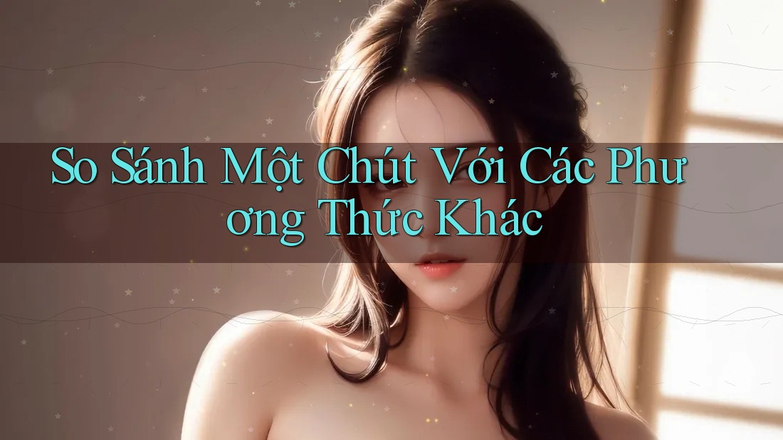 So Sánh Một Chút Với Các Phương Thức Khác