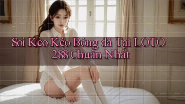 soi kèo kèo bóng đá tại loto288 chuẩn nhất