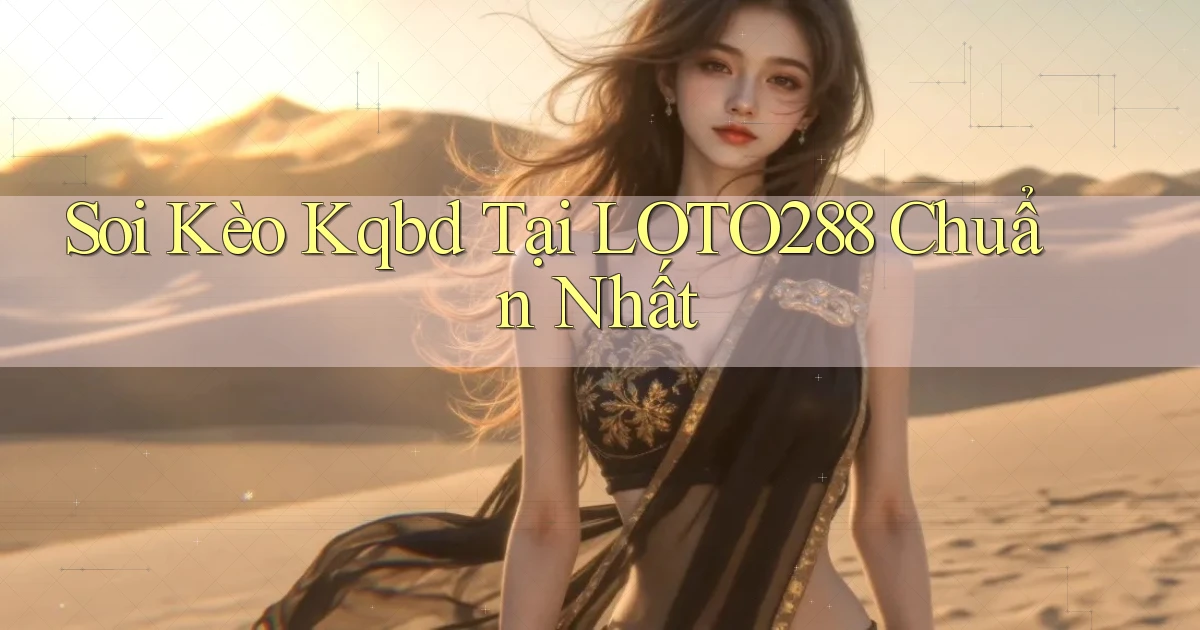 soi kèo kqbd tại loto288 chuẩn nhất