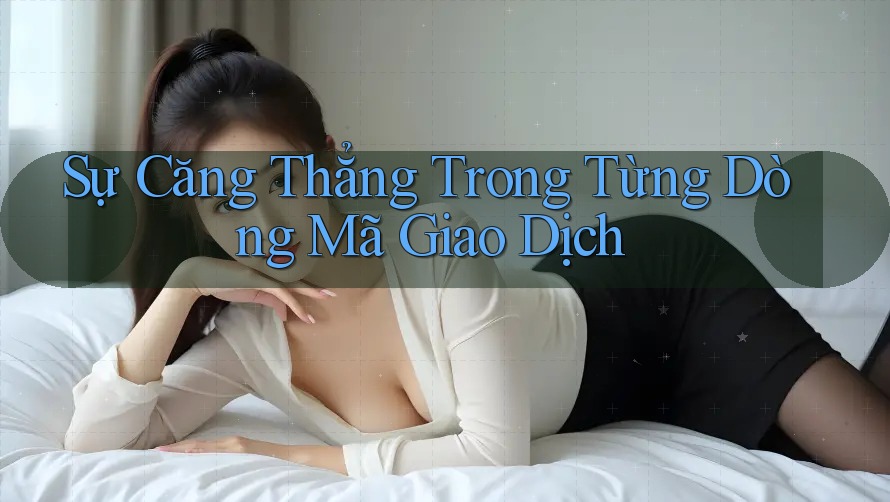 Sự Căng Thẳng Trong Từng Dòng Mã Giao Dịch Sự Căng Thẳng Trong Từng Dòng Mã Giao Dịch