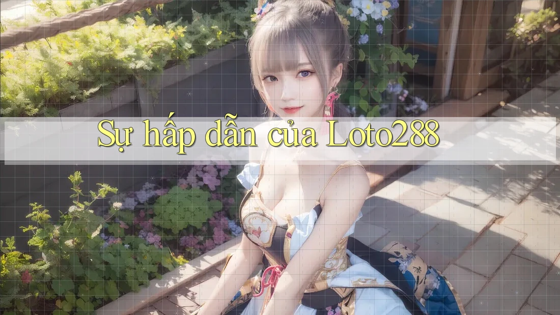 Sự Hấp Dẫn Của Loto288 Sự Hấp Dẫn Của Loto288