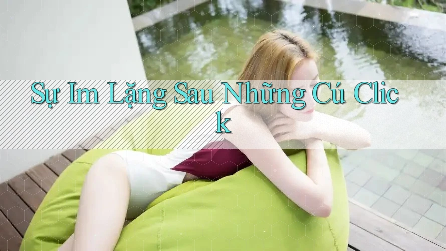 Sự Im Lặng Sau Những Cú Click Sự Im Lặng Sau Những Cú Click