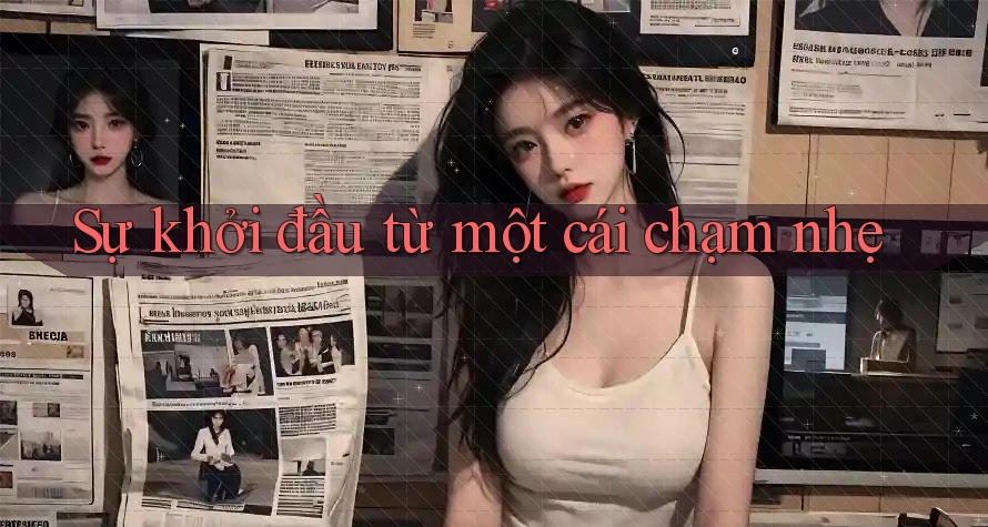 Sự khởi đầu từ một cái chạm nhẹ Sự khởi đầu từ một cái chạm nhẹ