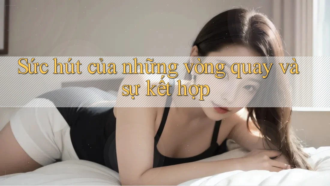Sức hút của những vòng quay và sự kết hợp Sức hút của những vòng quay và sự kết hợp
