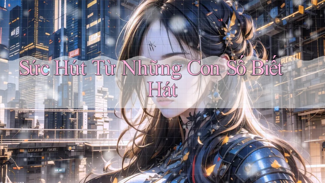 Sức Hút Từ Những Con Số Biết Hát Sức Hút Từ Những Con Số Biết Hát