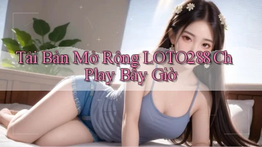 tải bản mở rộng loto288 ch play bây giờ