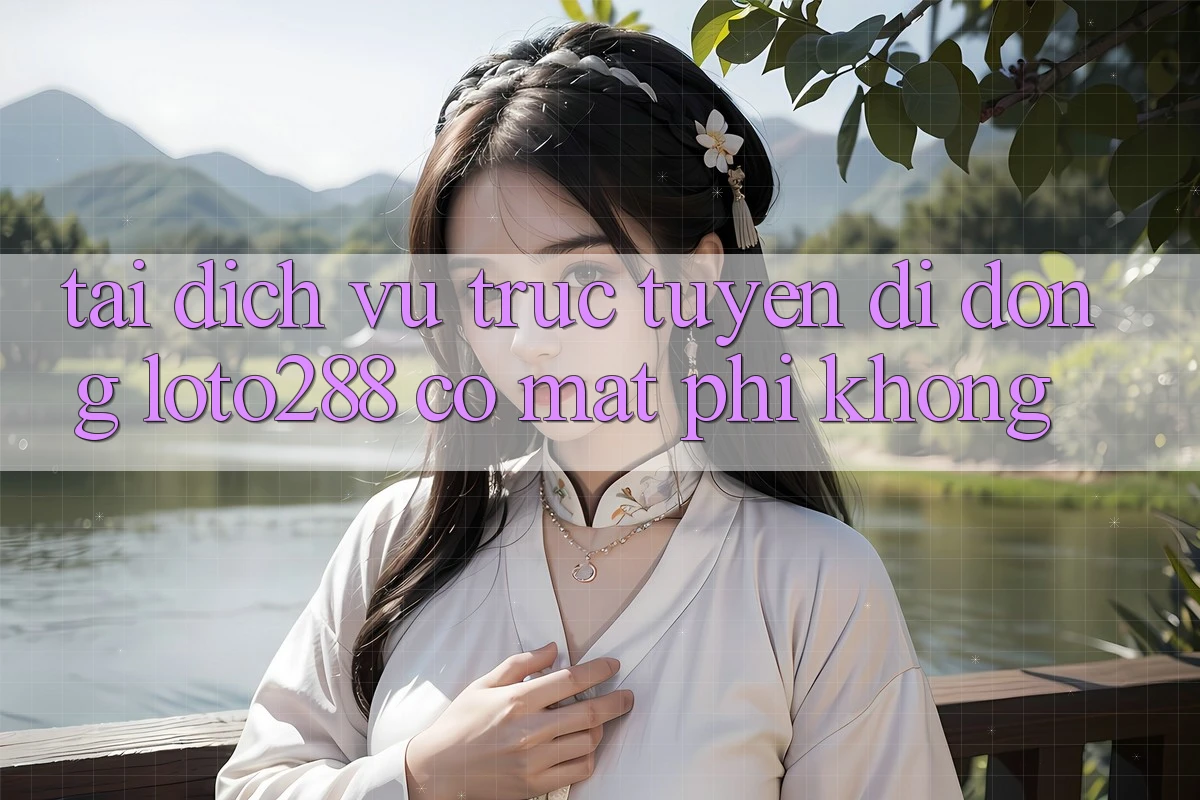 Tải dịch vụ trực tuyến di động Loto288 có mất phí không? Tải dịch vụ trực tuyến di động Loto288 có mất phí không?