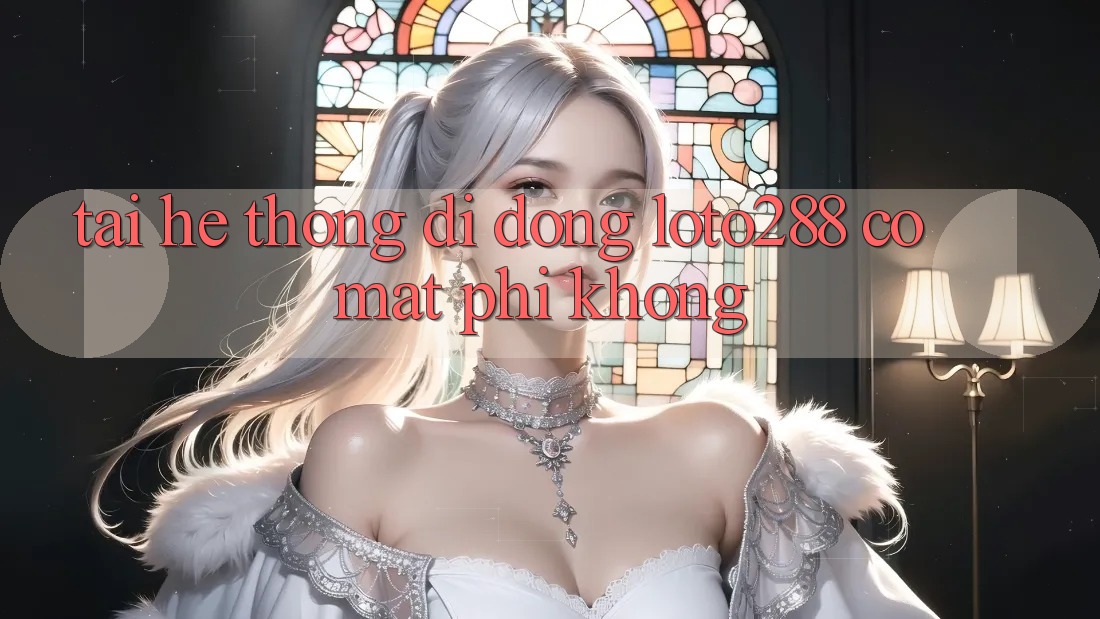 Tải hệ thống di động Loto288 có mất phí không? Tải hệ thống di động Loto288 có mất phí không?