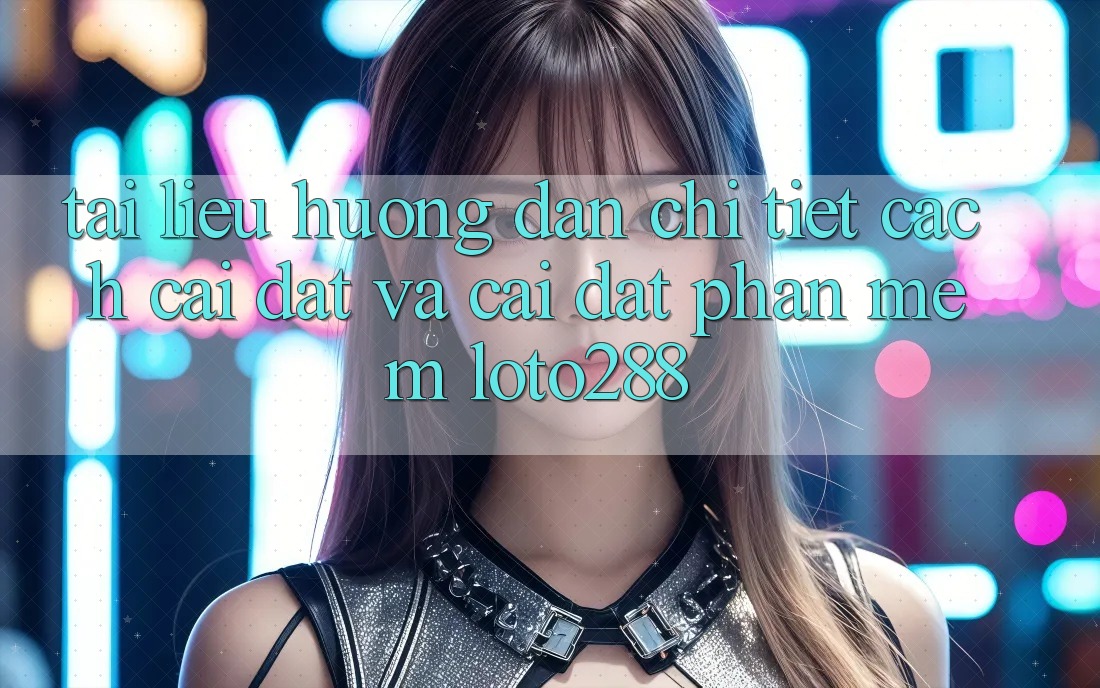 Tài liệu hướng dẫn Chi Tiết Cách Cài đặt Và Cài Đặt Phần mềm Loto288