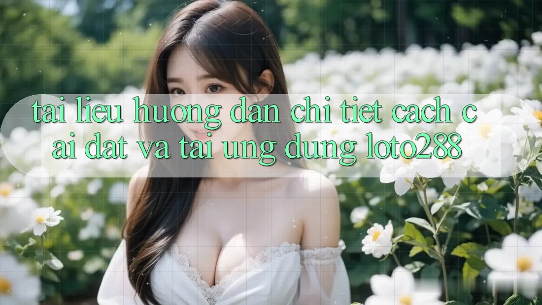 Tài liệu hướng dẫn Chi Tiết Cách Cài đặt Và Tải Ứng Dụng Loto288 Tài liệu hướng dẫn Chi Tiết Cách Cài đặt Và Tải Ứng Dụng Loto288