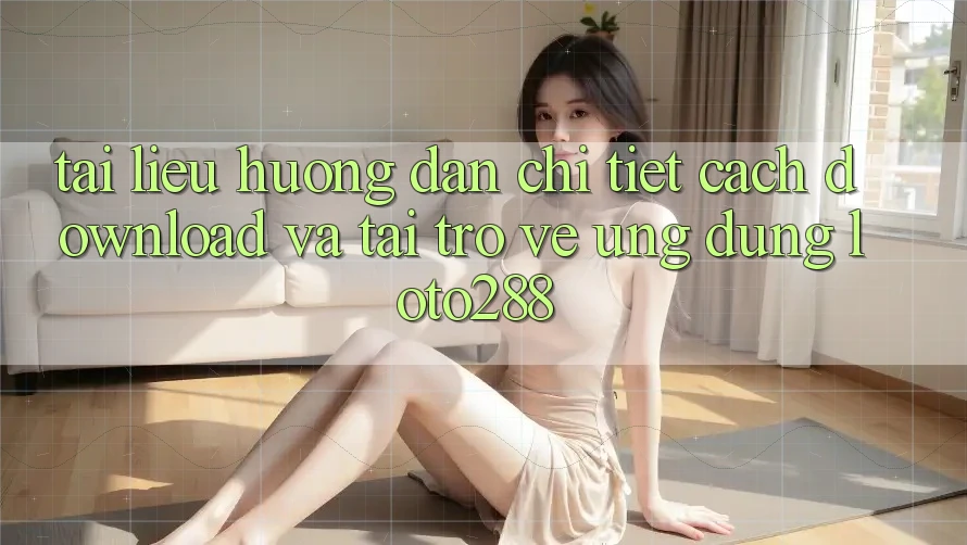 Tài liệu hướng dẫn Chi Tiết Cách Download Và Tải trở về Ứng Dụng Loto288